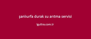 şanlıurfa durak su arıtma servisi şanlıurfa durak su arıtma servisi